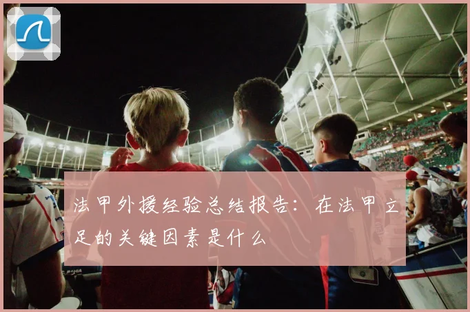 法甲外援经验总结报告：在法甲立足的关键因素是什么