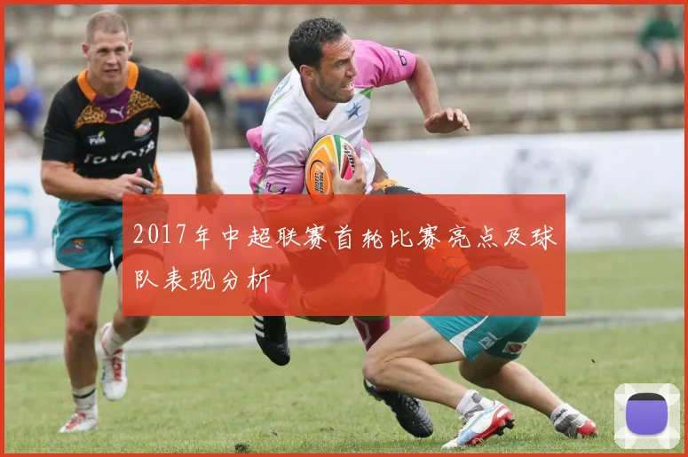 2017年中超联赛首轮比赛亮点及球队表现分析