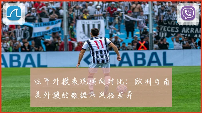 法甲外援表现横向对比:欧洲与南美外援的数据和风格差异